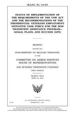 Status of implementation of the requirements of the VOW Act and the recommendations of the Presidential Veterans Employment Initiative Task Force for by United States Congress, Committee on Armed Services, United States House of Representatives