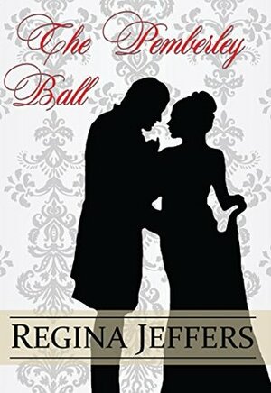 The Pemberley Ball: A Pride and Prejudice Vagary by Regina Jeffers