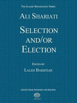 Selection and/or Election by Laleh Bakhtiar, Ali Shariati
