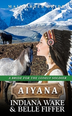 Mail Order Bride - Aiyana by Belle Fiffer, Indiana Wake