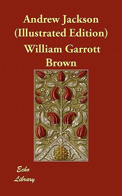 Andrew Jackson (Illustrated Edition) by William Garrott Brown