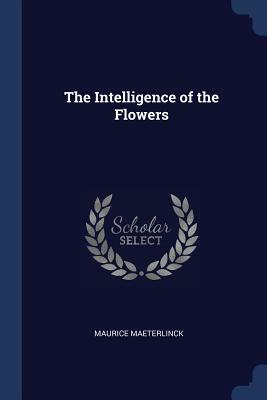 The Intelligence of the Flowers by Maurice Maeterlinck