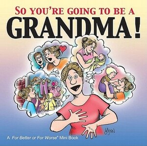 So You're Going to Be a Grandma!: A for Better or for Worse (R) Book by Lynn Johnston, Andie Parton