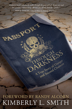 Passport through Darkness: A True Story of Danger and Second Chances by Randy Alcorn, Kimberly L. Smith