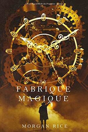 La fabrique magique by Morgan Rice