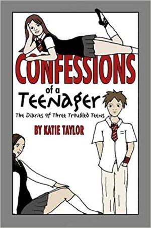 Confessions of a Teenager: The Diaries of Three Troubled Teens by Katie Taylor