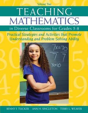 Teaching Mathematics in Diverse Classrooms for Grades 5-8: Practical Strategies and Activities That Promote Understanding and Problem Solving Ability by Terry Weaver, Benny Tucker, Ann Singleton