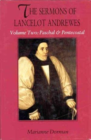 The Liturgical Sermons of Lancelot Andrewes: The Paschal and Pentecostal sermons by Marianne Dorman