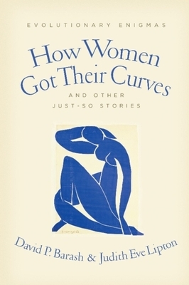 How Women Got Their Curves and Other Just-So Stories: Evolutionary Enigmas by Judith Eve Lipton, David Barash