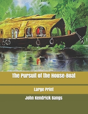 The Pursuit of the House-Boat: Large Print by John Kendrick Bangs