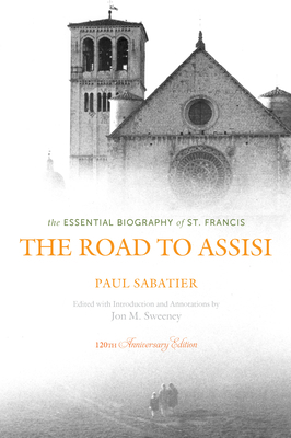 The Road to Assisi: The Essential Biography of St. Francis by Paul Sabatier, Jon M. Sweeney