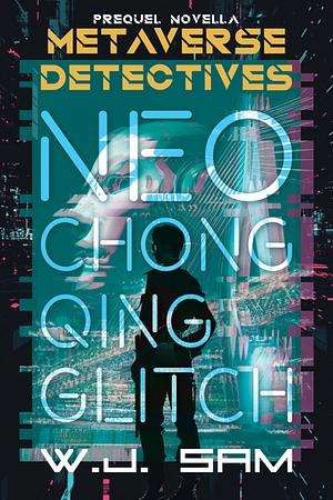 Neo Chongqing Glitch: A Cyberpunk Crime Thriller Novella by W J Sam