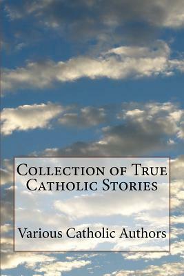 Collection of True Catholic Stories by Various Catholic Authors