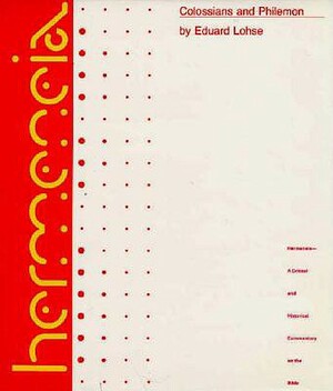 Colossians and Philemon: A Commentary on the Epistles to the Colossians and to Philemon by Robert J. Karris, Eduard Lohse