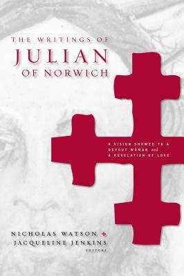 The Writings of Julian of Norwich: A Vision Showed to a Devout Woman and a Revelation of Love by 