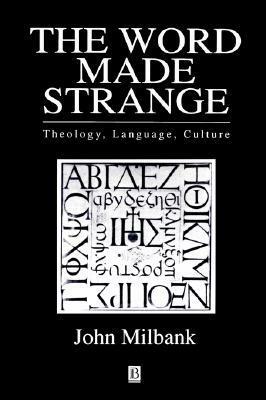 The Word Made Strange: Theology, Language and Culture by John Milbank