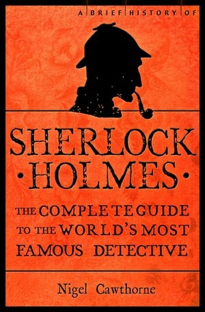 A Brief History of Sherlock Holmes by Nigel Cawthorne