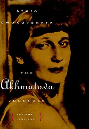 The Akhmatova Journals, Volume I: 1938-1941 by Lydia Chukovskaya
