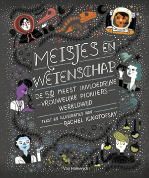 Meisjes en wetenschap. De 50 meest invloedrijke vrouwelijke pioniers wereldwijd by Rachel Ignotofsky