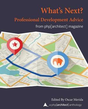 What Next? Professional Development Advice: A php[architect] Anthology by Oscar Merida