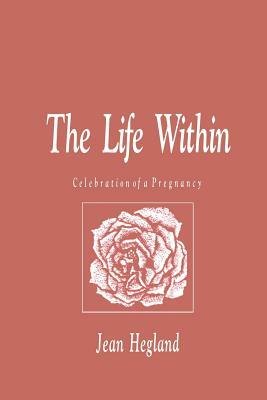 The Life Within: Celebration of a Pregnancy by Jean Hegland