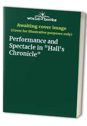 Performance And Spectacle In Hall's Chronicle by Janette Dillon