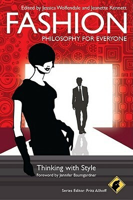 Fashion - Philosophy for Everyone: Thinking with Style by Jennifer Baumgardner, Fritz Allhoff, Jessica Wolfendale, Jeanette Kennett
