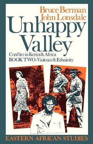 Unhappy Valley: Conflict in Kenya &amp; Africa, Book 2 by John Lonsdale, Bruce Berman