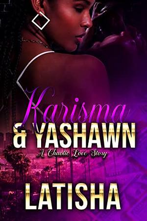 Karisma and Yashawn: A Chaotic Love Story by Latisha