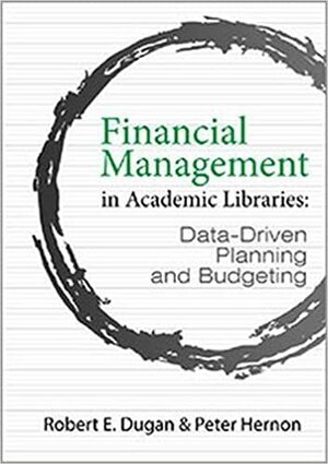 Financial Management In Academic Libraries: Data-Driven by Robert E. Dugan, Peter Hernon