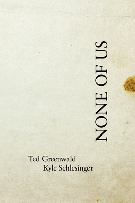 None of Us by Kyle Schlesinger, Ted Greenwald