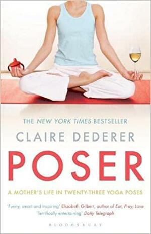 Poser: A Mother's Life in Twenty-Three Poses by Claire Dederer