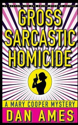 Gross Sarcastic Homicide: Mary Cooper Mystery #3 by Dan Ames