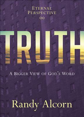 Truth: A Bigger View of God's Word by Randy Alcorn