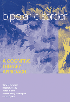 Bipolar Disorder: A Cognitive Therapy Approach by Cory F. Newman, Aaron T. Beck, Robert L. Leahy, Laszlo Gyulai, Noreen A. Reilly-Harrington