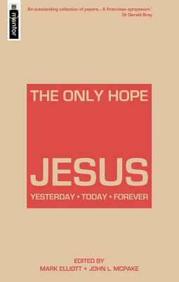 The Only Hope - Jesus: Yesterday - Today - Forever by Mark Elliot, John L. McPake