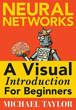 Make Your Own Neural Network: An In-depth Visual Introduction For Beginners by Michael Taylor