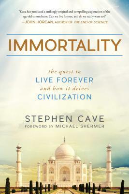 Immortality: The Quest to Live Forever and How It Drives Civilization by Stephen Cave