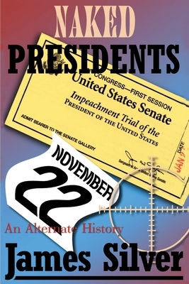 Naked Presidents: A Alternate History by James Silver