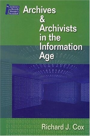 Archives & Archivists in the Information Age by Richard J. Cox