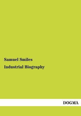 Industrial Biography by Samuel Jr. Smiles