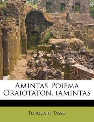 Amintas Poiema Oraiotaton. (Amintas by Torquato Tasso