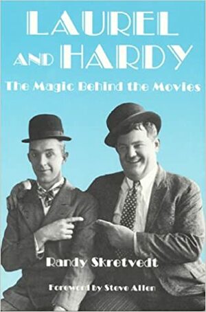 Laurel and Hardy: The Magic Behind the Movies by Randy Skretvedt