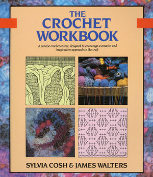 The Crochet Workbook by James Walters, Sylvia Cosh