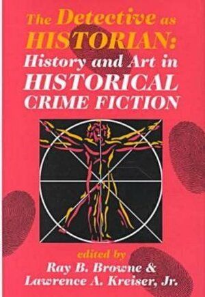 The Detective as Historian: History and Art in Historical Crime Fiction by Ray B. Browne, Robin W. Winks, Lawrence A. Kreiser Jr.