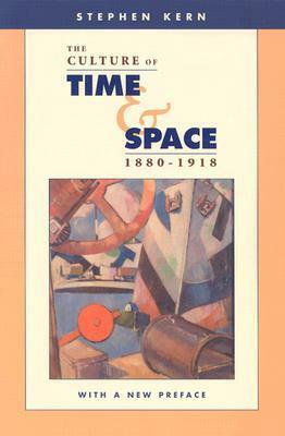 The Culture of Time and Space, 1880-1918 by Stephen Kern