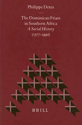 The Dominican Friars in Southern Africa: A Social History (1577-1990) by Philippe Denis