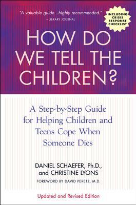 How Do We Tell the Children? Fourth Edition: A Step-By-Step Guide for Helping Children and Teens Cope When Someone Dies by Dan Schaefer, Christine Lyons
