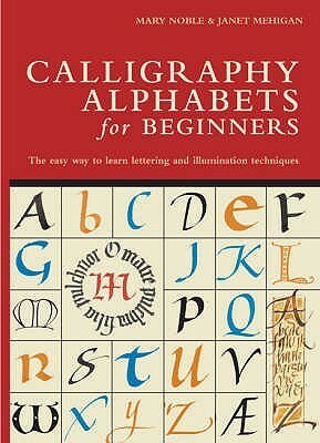 Calligraphy Alphabets for Beginners by Mary Noble, Janet Mehigan