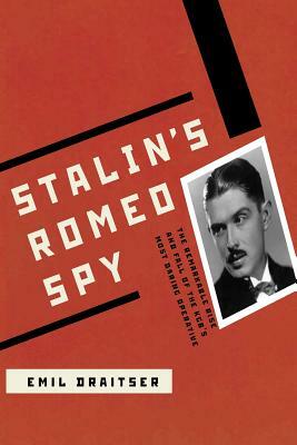 Stalin's Romeo Spy: : The Remarkable Rise and Fall of the KGB's Most Daring Operative by Emil Draitser